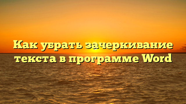 Как убрать зачеркивание текста в программе Word