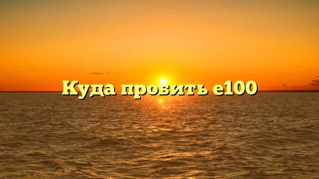Куда пробить е100