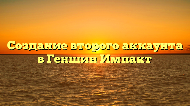 Создание второго аккаунта в Геншин Импакт