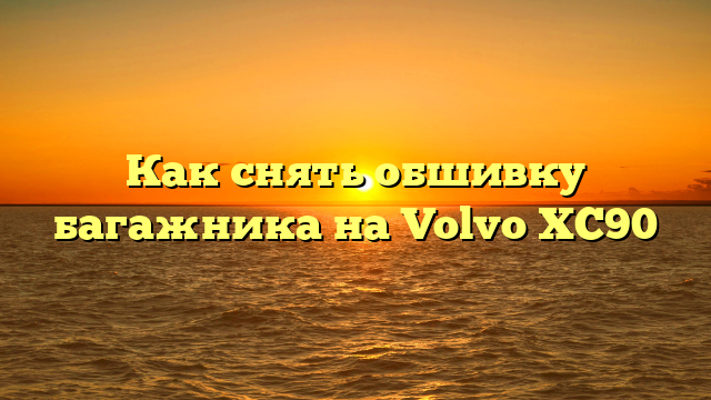 Как снять обшивку багажника на Volvo XC90