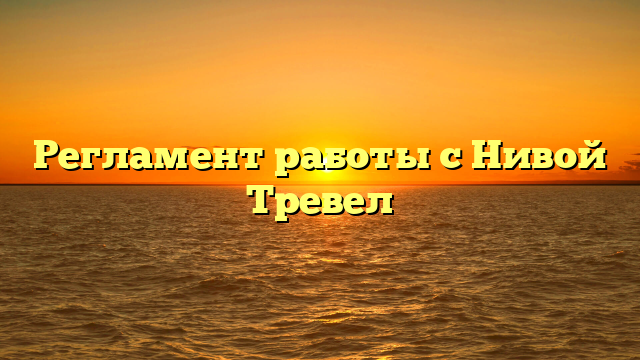 Регламент работы с Нивой Тревел