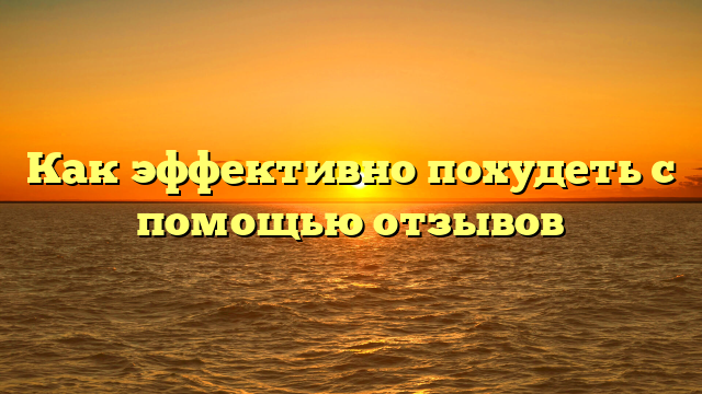 Как эффективно похудеть с помощью отзывов